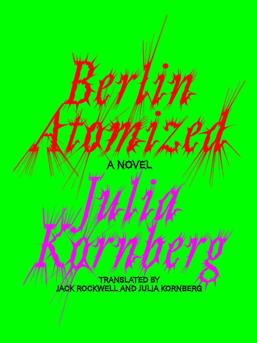 Title details for Berlin Atomized by Julia Kornberg - Available